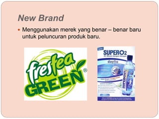 New Brand
 Menggunakan merek yang benar – benar baru
untuk peluncuran produk baru.
 