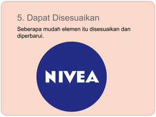 5. Dapat Disesuaikan
Seberapa mudah elemen itu disesuaikan dan
diperbarui.
 