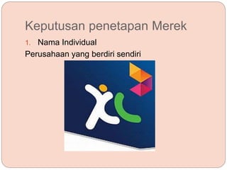 Keputusan penetapan Merek
1. Nama Individual
Perusahaan yang berdiri sendiri
 