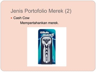 Jenis Portofolio Merek (2)
 Cash Cow
Mempertahankan merek.
 