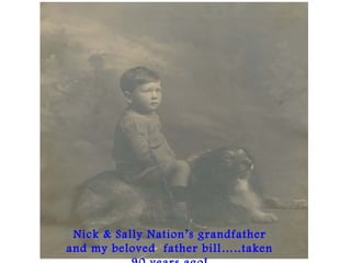 Nick & Sally Nation’s grandfather
and my beloved father bill…..taken
 