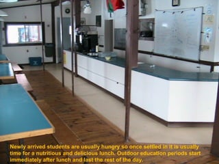 Newly arrived students are usually hungry so once settled in it is usually
time for a nutritious and delicious lunch. Outdoor education periods start
immediately after lunch and last the rest of the day.
 