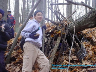 Students become particularly proud of
their shelters.
 