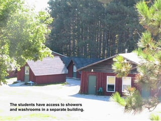 The students have access to showers
and washrooms in a separate building.
 