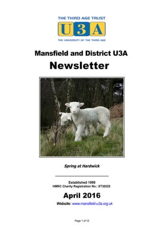 Mansfield and District U3A
Newsletter
Spring at Hardwick
_____________________________
Established 1999
HMRC Charity Registration No.: XT30525
April 2016
Website: www.mansfield-u3a.org.uk
Page 1 of 12
 