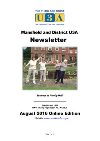 Mansfield and District U3A
Newsletter
Summer at Newby Hall!
_____________________________
Established 1999
HMRC Charity Registration No.: XT30525
August 2016 Online Edition
Website: www.mansfield-u3a.org.uk
Page 1 of 14
 