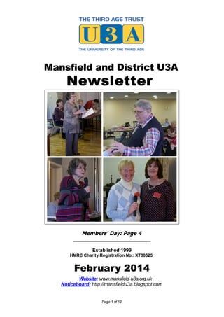 Mansfield and District U3A

Newsletter

Members' Day: Page 4
_____________________________
Established 1999
HMRC Charity Registration No.: XT30525

February 2014
Website: www.mansfield-u3a.org.uk
Noticeboard: http://mansfieldu3a.blogspot.com

Page 1 of 12

 