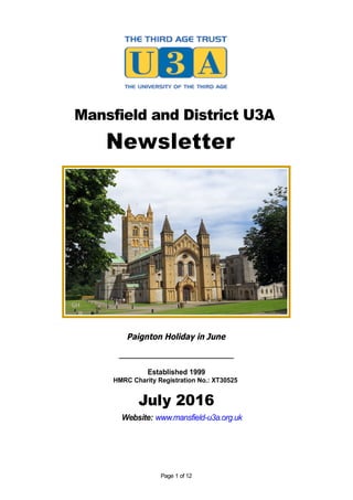 Mansfield and District U3A
Newsletter
Paignton Holiday in June
_____________________________
Established 1999
HMRC Charity Registration No.: XT30525
July 2016
Website: www.mansfield-u3a.org.uk
Page 1 of 12
 