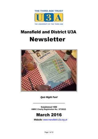 Mansfield and District U3A
Newsletter
Quiz Night Fun!
_____________________________
Established 1999
HMRC Charity Registration No.: XT30525
March 2016
Website: www.mansfield-u3a.org.uk
Page 1 of 12
 