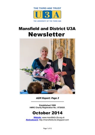 Mansfield and District U3A 
Newsletter 
AGM Report: Page 3 
_____________________________ 
Established 1999 
HMRC Charity Registration No.: XT30525 
October 2014 
Website: www.mansfield-u3a.org.uk 
Noticeboard: http://mansfieldu3a.blogspot.com 
Page 1 of 12 
 