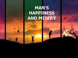 MAN'S HAPPINESS AND MISERY 