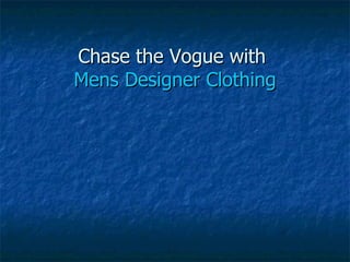 Chase the Vogue with  Mens Designer Clothing 