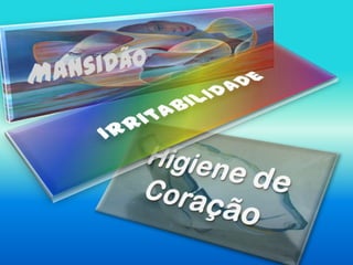 MansidãoIrritabilidadeHigiene de Coração