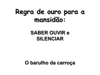Regra de ouro para a mansidão: SABER OUVIR eSILENCIARO barulho da carroça