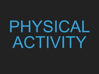 PHYSICAL
ACTIVITY
 