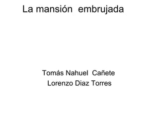 La mansión  embrujada Tomás Nahuel  Cañete  Lorenzo Diaz Torres 