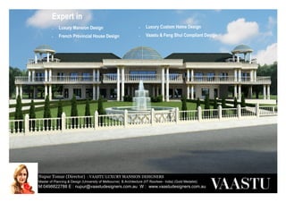 Nupur Tomar (Director) : VAASTU LUXURY MANSION DESIGNERS
Master of Planning & Design (University of Melbourne) B.Architecture (IIT Roorkee– India) (Gold Medalist)
M:0498822788 E : nupur@vaastudesigners.com.au W : www.vaastudesigners.com.au
Town Planning Permit Experts for
 Apartments
 Terrace homes
 Dual Occupancy
 Townhouses
 Medical Centres
 Child care centres
 Whitehorse council
 Boroondara council
 Monash council
 Manningham council
 Stonnington council
 Knox council
Expert in
• Luxury Mansion Design
• French Provincial House Design
• Luxury Custom Home Design
• Vaastu & Feng Shui Compliant Design
 