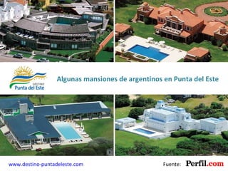 Algunas mansiones de argentinos en Punta del Este Fuente:  www.destino-puntadeleste.com   