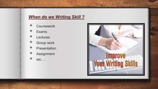 When do we Writing Skill ?
◈ Coursework
◈ Exams
◈ Lectures
◈ Group work
◈ Presentation
◈ Assignment
◈ etc….
13
 