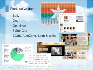 Work we’ve done

•  Bally
•  Oneº
•  OptInNow
•  5 Star City
•  BCBS, AutoZone, Scott & White
 