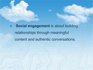 +  Social engagement is about building
  relationships through meaningful
  content and authentic conversations.
 