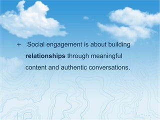 +  Social engagement is about building
   relationships through meaningful
   content and authentic conversations.
 