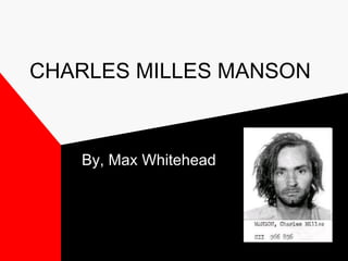 CHARLES MILLES MANSON



   By, Max Whitehead
 