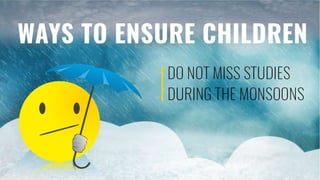 Ways to Ensure Children Do Not Miss Studies During the Monsoons
 