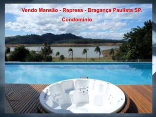 Vendo Mansão - Represa - Bragança Paulista SP.
Condomínio
 
