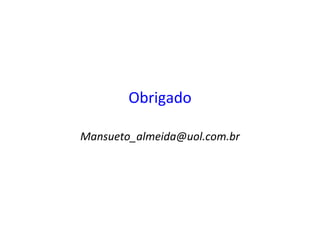 Obrigado	
  
Mansueto_almeida@uol.com.br	
  
 