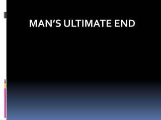 MAN’S ULTIMATE END
 