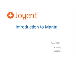Introduction to Manta
Rod Boothby
VP
415-819-9253
rod@joyent.com
August 12, 2013
 