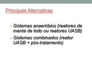 Principais Alternativas
• Sistemas anaeróbios (reatores de
manta de lodo ou reatores UASB)
• Sistemas combinados (reator
UASB + pós-tratamento)
 