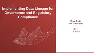 Implementing Data Lineage for
Governance and Regulatory
Compliance
Ernie Ostic
SVP of Products
 