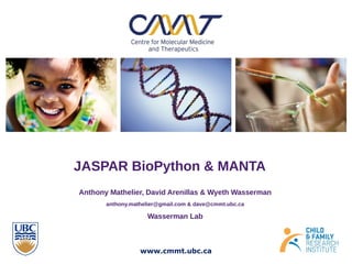 www.cmmt.ubc.ca
JASPAR BioPython & MANTA
Anthony Mathelier, David Arenillas & Wyeth Wasserman
anthony.mathelier@gmail.com & dave@cmmt.ubc.ca
Wasserman Lab
 