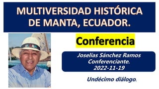 Joselías Sánchez Ramos
Conferenciante.
2022-11-19
Undécimo diálogo.
 