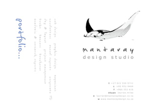 mantaray
                              studio




                                                 t +27 021 556 9711
                                                                      +82 952 9464
                                                                                     +866 552 616


                                                                                                                    laurian@mantaraydesign.co.za
                                                                                                    laurian.miles


                                                                                                                                                   w www.mantaraydesign.co.za
                                                                                                    skype
                                                                      c
                                                                                     f
                              design




                                                                                                                    e
web design _graphic design magazines
newsletters annual reports corporate ID
dtp & layout project management
books banners _brochures
academic & research reports




                                                                         1
portfolio...
 M ant ar ay D esig n S t u d io : : P o r tf o l i o : : 2 00 9
 