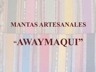 MANTAS ARTESANALES 
“AWAYMAQUI” 
 