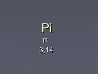 Pi
 π
3,14
 