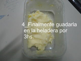 Paso a paso
4_Finalmente guadarla
en la heladera por
3hs.
 
