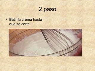2 paso
• Batir la crema hasta
que se corte
 