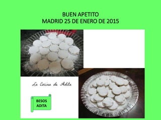 BUEN APETITO
MADRID 25 DE ENERO DE 2015
BESOS
ADITA
 