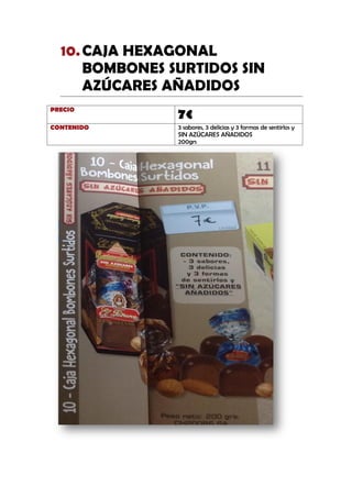 CAJA HEXAGONAL10.
BOMBONES SURTIDOS SIN
AZÚCARES AÑADIDOS
PRECIO
7€
CONTENIDO 3 sabores, 3 delicias y 3 formas de sentirlos y
SIN AZÚCARES AÑADIDOS
200grs
 