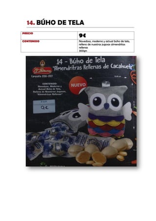 BÚHO DE TELA14.
PRECIO
9€
CONTENIDO Novedoso, moderno y actual búho de tela,
relleno de nuestras jugosas almendritas
rellenas
300grs
 