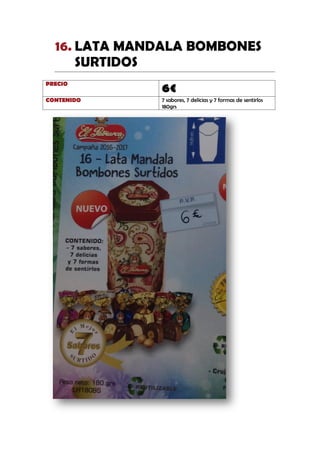 LATA MANDALA BOMBONES16.
SURTIDOS
PRECIO
6€
CONTENIDO 7 sabores, 7 delicias y 7 formas de sentirlos
180grs
 
