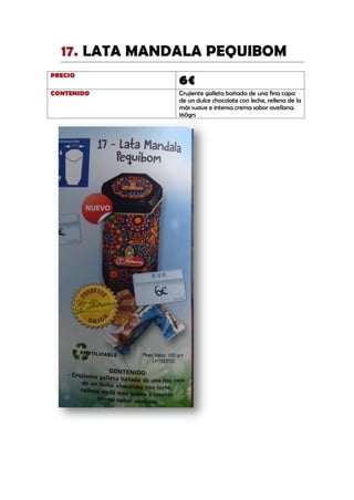 LATA MANDALA PEQUIBOM17.
PRECIO
6€
CONTENIDO Crujiente galleta bañada de una fina capa
de un dulce chocolate con leche, rellena de la
más suave e intensa crema sabor avellana.
160grs
 