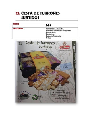 CESTA DE TURRONES21.
SURTIDOS
PRECIO
14€
CONTENIDO 4 TURRONES VARIADOS
Turronchoc (almendra y chocolate)
Turrón blando
Turrón duro
Guirlache (cacahuete)
450grs
 
