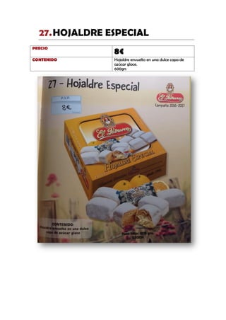 HOJALDRE ESPECIAL27.
PRECIO
8€
CONTENIDO Hojaldre envuelto en una dulce capa de
azúcar glace.
600grs
 