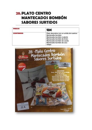 PLATO CENTRO28.
MANTECADOS BOMBÓN
SABORES SURTIDOS
PRECIO
13€
CONTENIDO Plato decorativo con un surtido de nuestros:
Mantecados bombón
Mantecados bombón crujiente
Mantecados bombón de limón
Mantecados bombón de canela
Mantecados bombón de coco
700grs
 