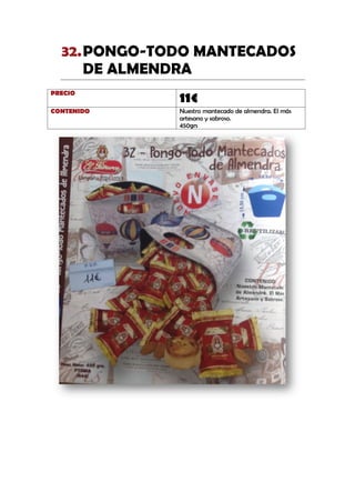 PONGO-TODO MANTECADOS32.
DE ALMENDRA
PRECIO
11€
CONTENIDO Nuestro mantecado de almendra. El más
artesano y sabroso.
450grs
 